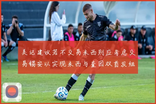 美记建议若不交易米西则应考虑交易锡安以实现米西与奎因双首发组合